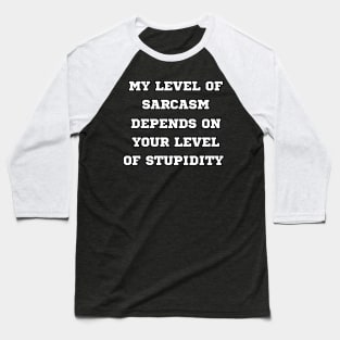 My Level Of Sarcasm Depends On Your Level Of Stupidity Baseball T-Shirt